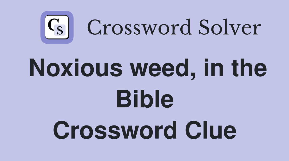 Noxious weed, in the Bible Crossword Clue Answers Crossword Solver